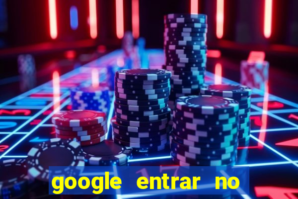 google entrar no jogo de c****