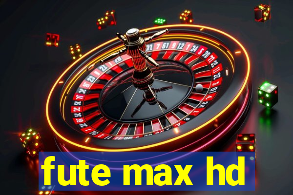 fute max hd