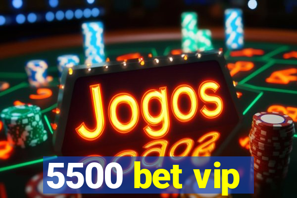 5500 bet vip