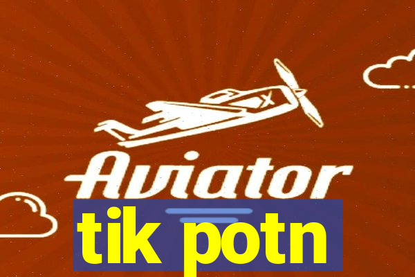 tik potn