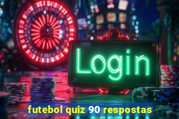 futebol quiz 90 respostas