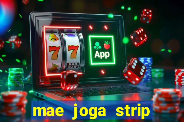 mae joga strip poker com o filho