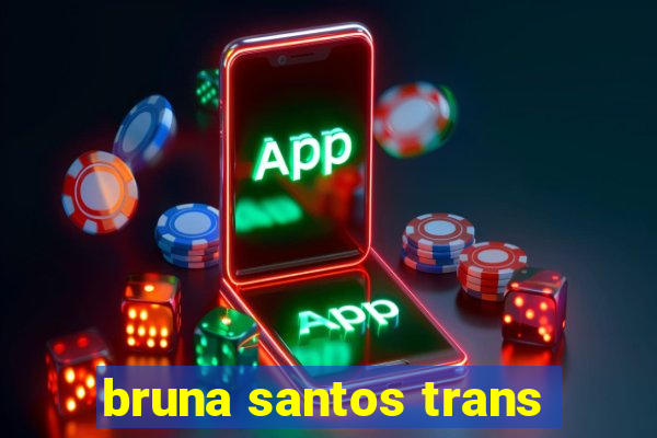 bruna santos trans