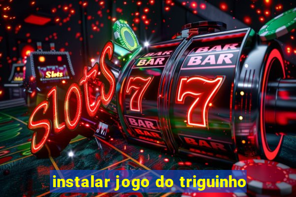 instalar jogo do triguinho