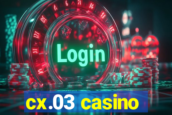 cx.03 casino