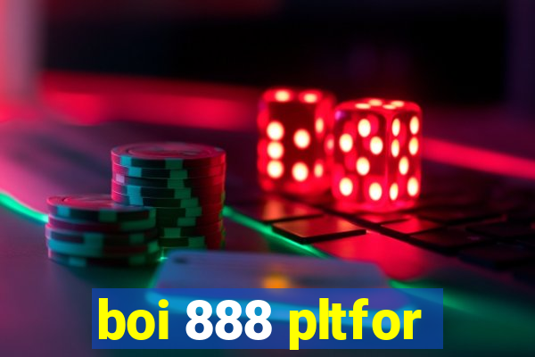 boi 888 pltfor