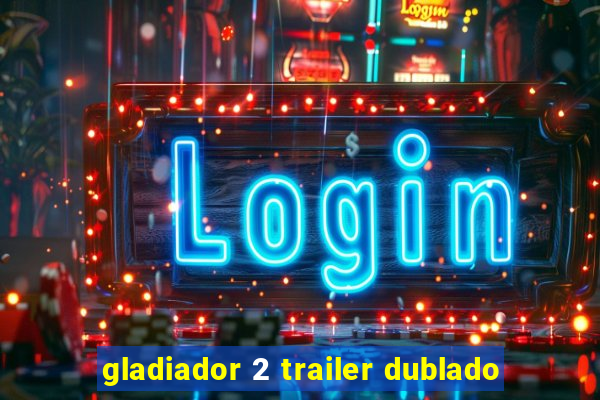 gladiador 2 trailer dublado