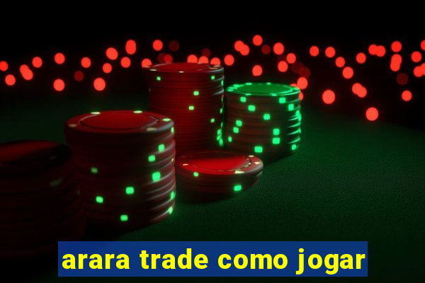 arara trade como jogar