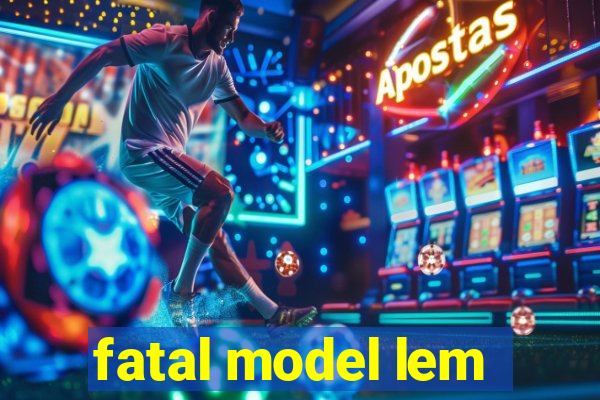 fatal model lem