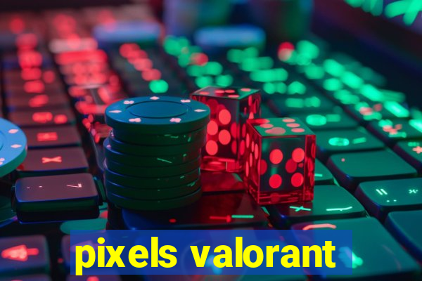 pixels valorant