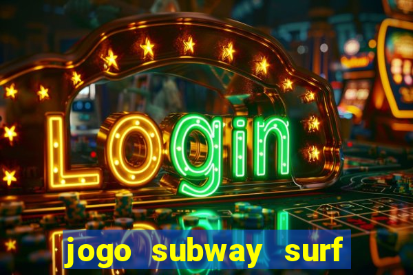 jogo subway surf ganhar dinheiro de verdade