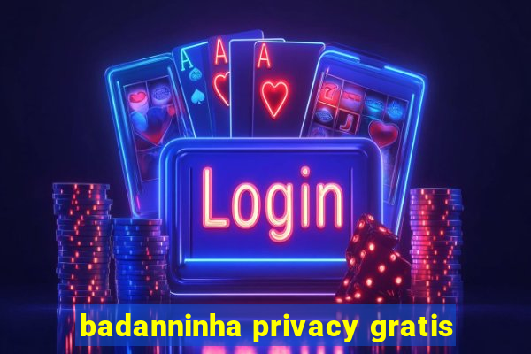 badanninha privacy gratis