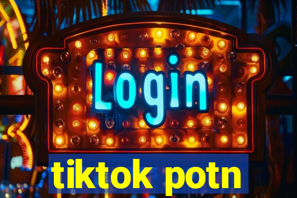 tiktok potn