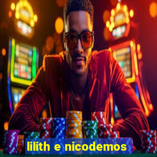 lilith e nicodemos