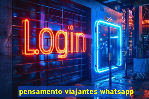 pensamento viajantes whatsapp