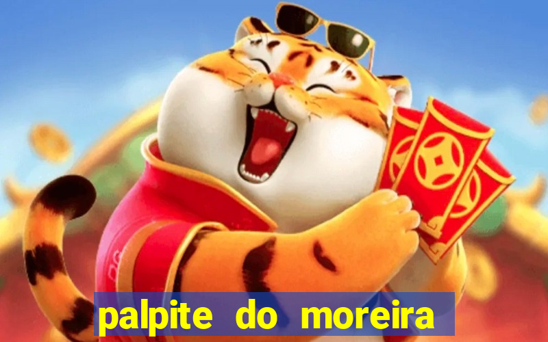 palpite do moreira de hoje