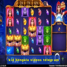 kid bengala videos telegram