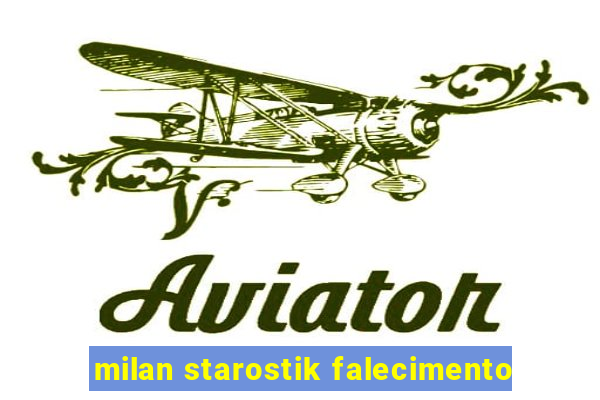 milan starostik falecimento