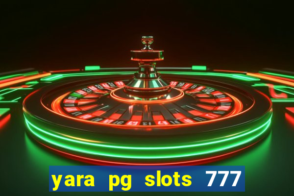 yara pg slots 777 paga mesmo