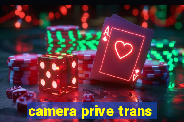 camera prive trans