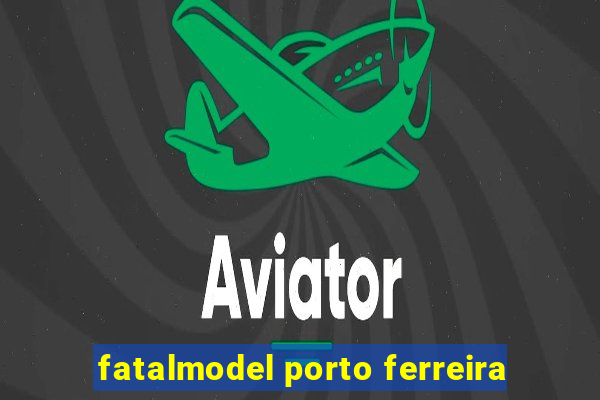 fatalmodel porto ferreira