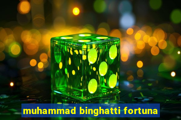 muhammad binghatti fortuna