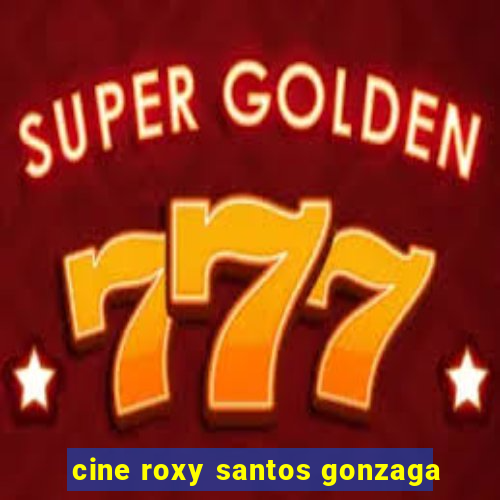 cine roxy santos gonzaga