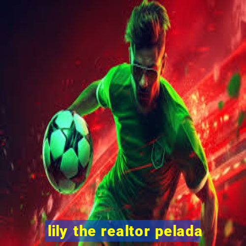 lily the realtor pelada