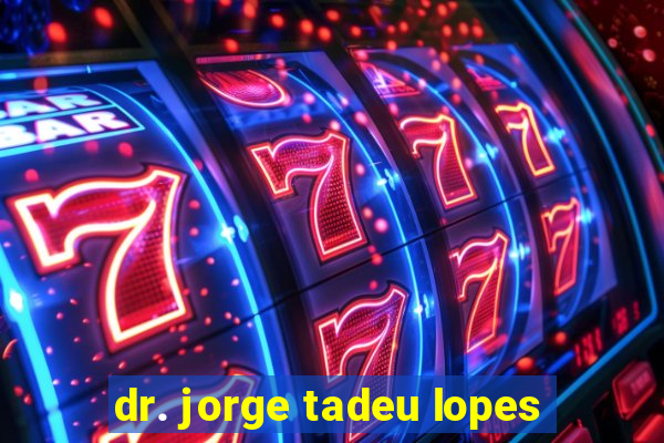 dr. jorge tadeu lopes