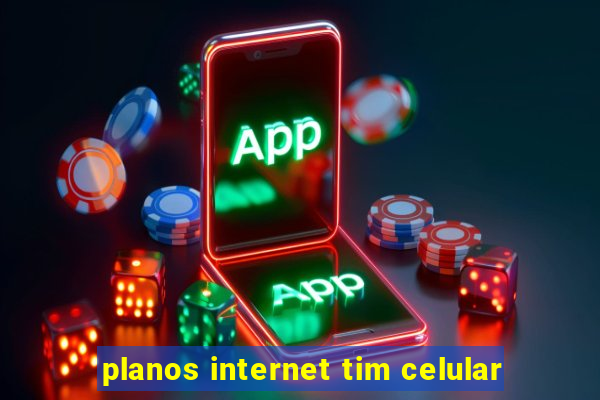 planos internet tim celular