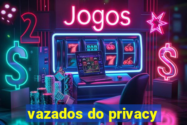 vazados do privacy