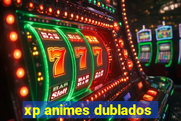 xp animes dublados