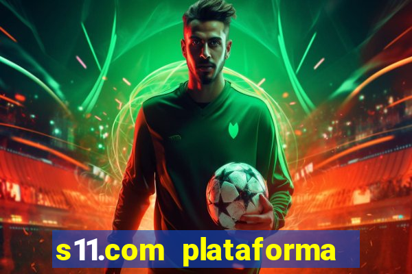 s11.com plataforma de jogos