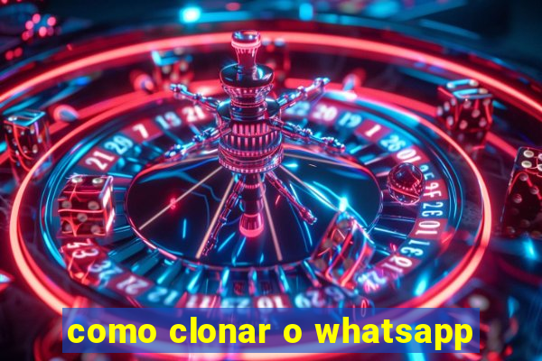 como clonar o whatsapp