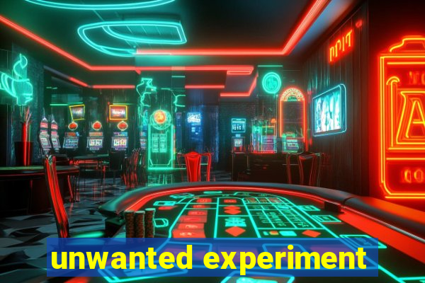 unwanted experiment