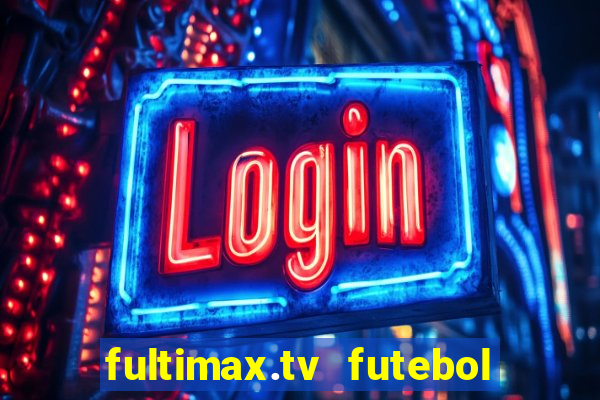 fultimax.tv futebol ao vivo