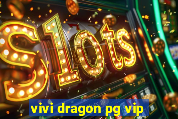 vivi dragon pg vip