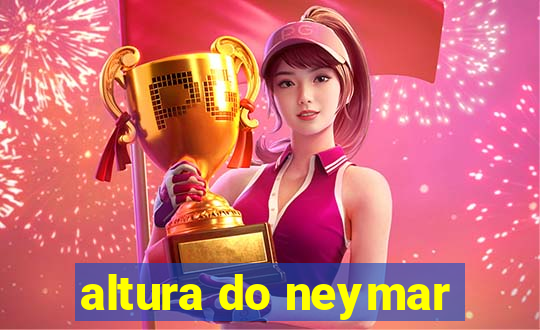 altura do neymar