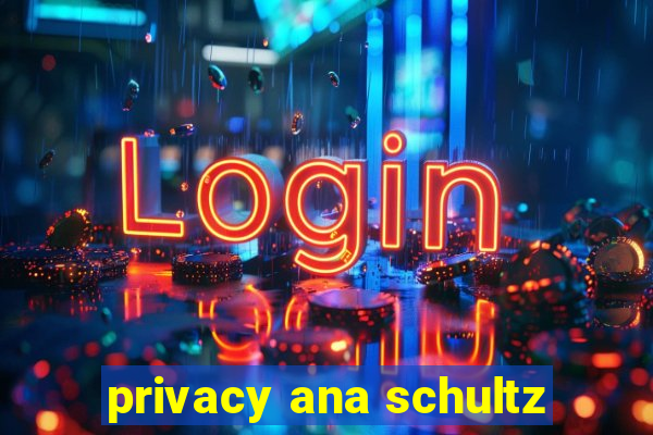 privacy ana schultz