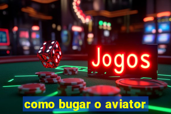 como bugar o aviator