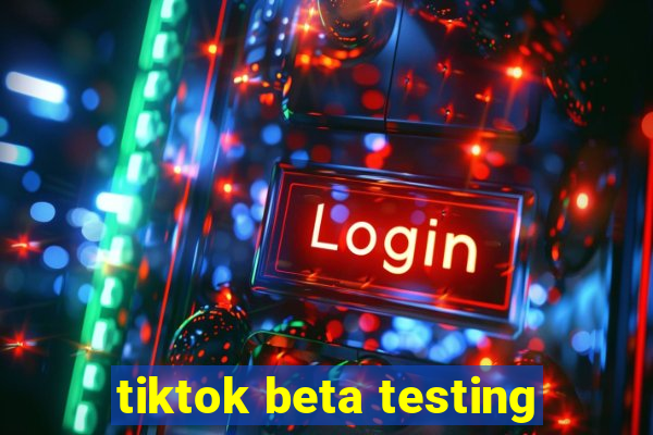 tiktok beta testing