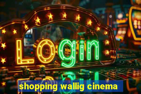 shopping wallig cinema