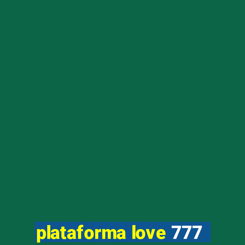 plataforma love 777