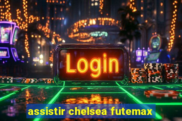 assistir chelsea futemax