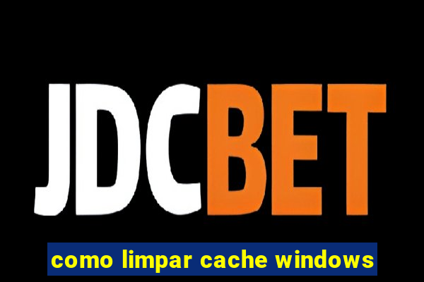 como limpar cache windows