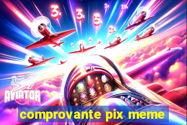 comprovante pix meme