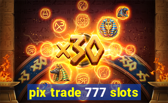 pix trade 777 slots