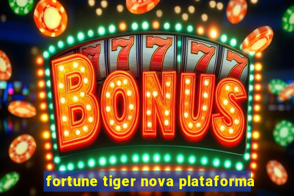 fortune tiger nova plataforma