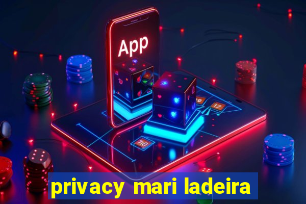 privacy mari ladeira