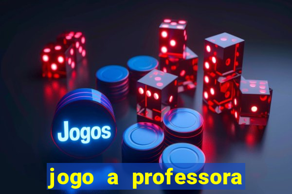 jogo a professora escola legal